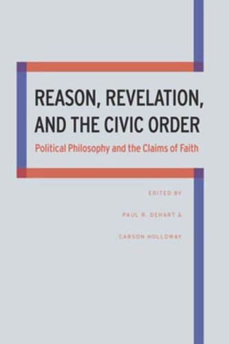 Reason Revelation And The Civic Order Political Philosophy And The Claims Of Faith Carson Holloway Editor Paul Dehart Editor