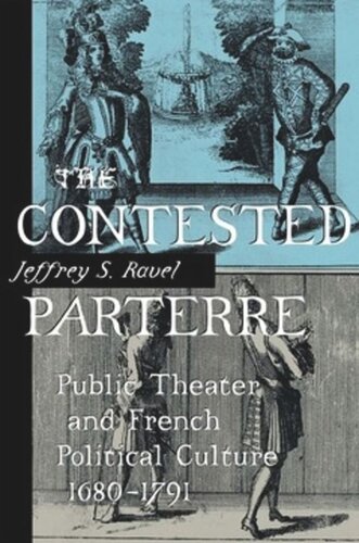 The Contested Parterre Public Theater And French Political Culture 16801791 Jeffrey S Ravel