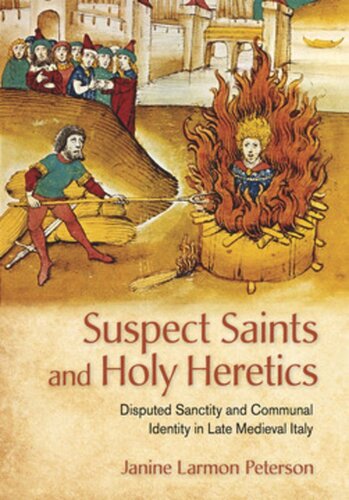 Suspect Saints And Holy Heretics Disputed Sanctity And Communal Identity In Late Medieval Italy Janine Larmon Peterson