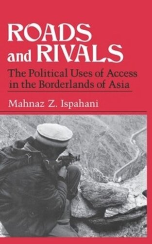 Roads And Rivals The Political Uses Of Access In The Borderlands Of Asia Mahnaz Ispahani
