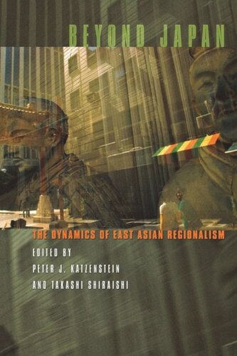 Beyond Japan The Dynamics Of East Asian Regionalism Peter J Katzenstein Editor Takashi Shiraishi Editor