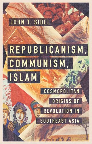 Republicanism Communism Islam Cosmopolitan Origins Of Revolution In Southeast Asia John T Sidel