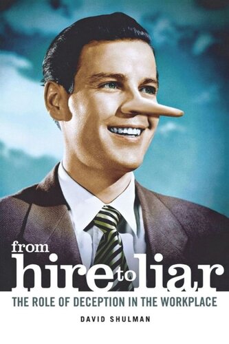 From Hire To Liar The Role Of Deception In The Workplace David Shulman