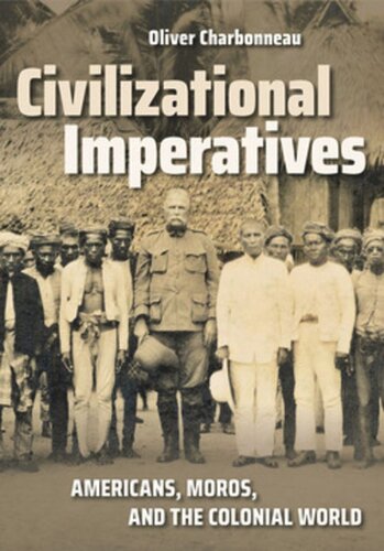 Civilizational Imperatives Americans Moros And The Colonial World Oliver Charbonneau