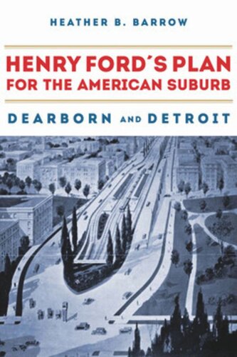 Henry Fords Plan For The American Suburb Dearborn And Detroit Heather Barrow