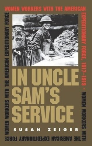 In Uncle Sams Service Women Workers With The American Expeditionary Force 19171919 Susan Zeiger