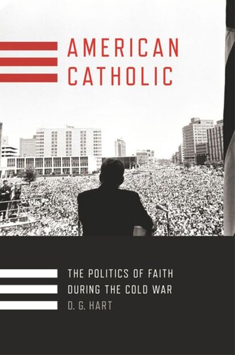American Catholic The Politics Of Faith During The Cold War D G Hart