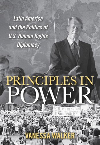 Principles In Power Latin America And The Politics Of Us Human Rights Diplomacy Vanessa Walker