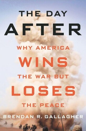 The Day After Why America Wins The War But Loses The Peace Brendan R Gallagher