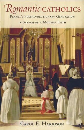Romantic Catholics Frances Postrevolutionary Generation In Search Of A Modern Faith Carol E Harrison