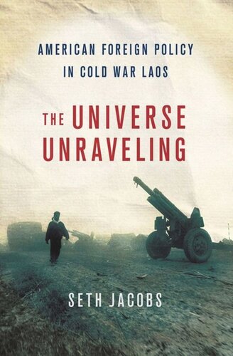 The Universe Unraveling American Foreign Policy In Cold War Laos Seth Jacobs