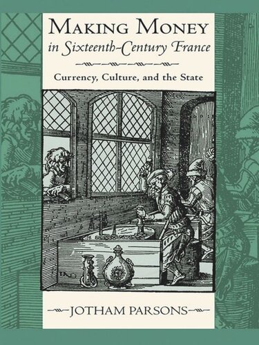 Making Money In Sixteenthcentury France Currency Culture And The State Jotham Parsons