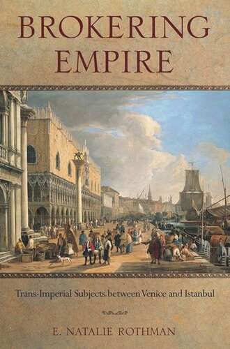 Brokering Empire Transimperial Subjects Between Venice And Istanbul E Natalie Rothman