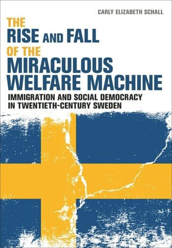 The Rise And Fall Of The Miraculous Welfare Machine Immigration And Social Democracy In Twentiethcentury Sweden Carly Elizabeth Schall
