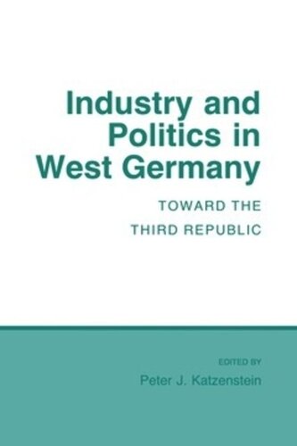 Industry And Politics In West Germany Toward The Third Republic Peter J Katzenstein Editor