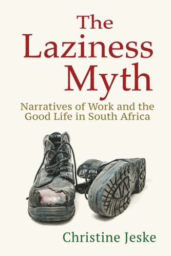 The Laziness Myth Narratives Of Work And The Good Life In South Africa Christine Jeske