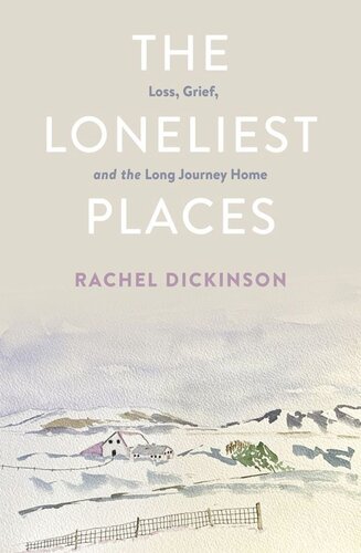 The Loneliest Places Loss Grief And The Long Journey Home Rachel Dickinson