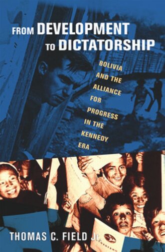 From Development To Dictatorship Bolivia And The Alliance For Progress In The Kennedy Era Thomas C Field