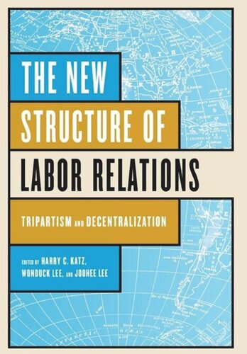 The New Structure Of Labor Relations Tripartism And Decentralization Harry C Katz Editor Wonduck Lee Editor Joohee Lee Editor