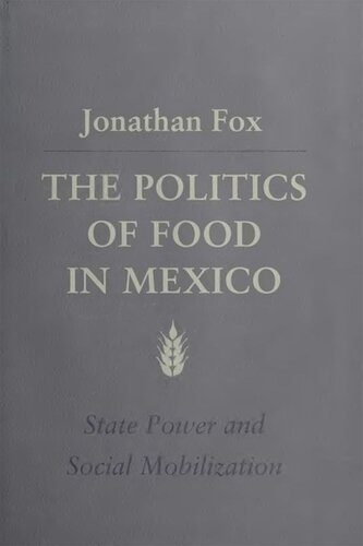 The Politics Of Food In Mexico State Power And Social Mobilization Jonathan Fox