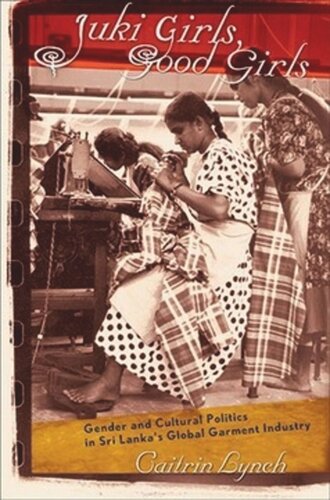 Juki Girls Good Girls Gender And Cultural Politics In Sri Lankas Global Garment Industry Caitrin Lynch
