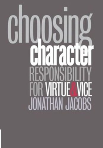Choosing Character Responsibility For Virtue And Vice Jonathan Jacobs