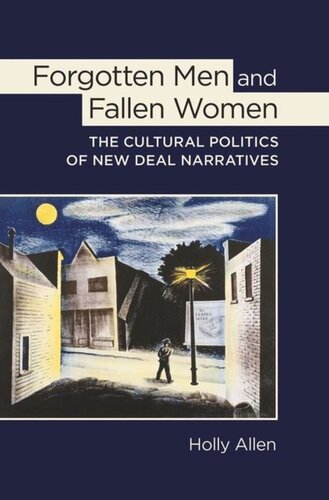 Forgotten Men And Fallen Women The Cultural Politics Of New Deal Narratives Holly Allen
