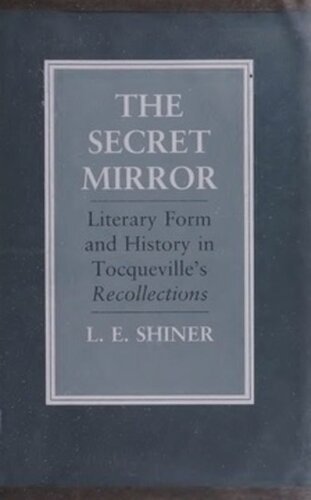 The Secret Mirror Literary Form And History In Tocquevilles Recollections Larry E Shiner