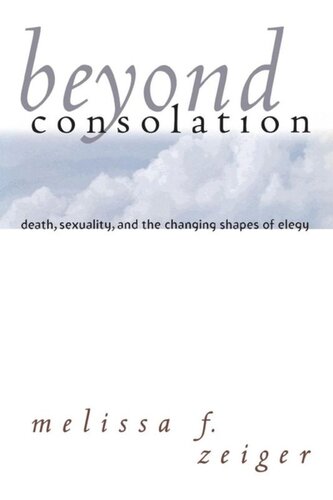 Beyond Consolation Death Sexuality And The Changing Shapes Of Elegy Melissa F Zeiger