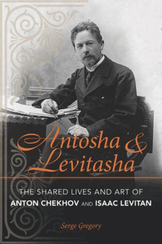 Antosha And Levitasha The Shared Lives And Art Of Anton Chekhov And Isaac Levitan Serge Gregory