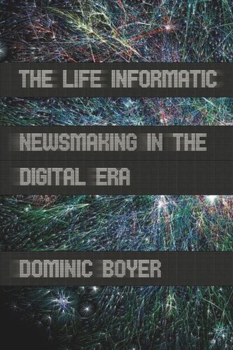 The Life Informatic Newsmaking In The Digital Era Dominic Boyer