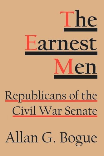 The Earnest Men Republicans Of The Civil War Senate Allan G Bogue