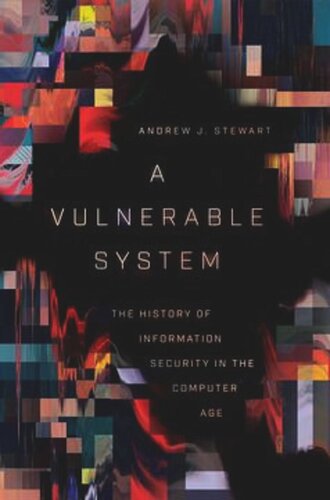 A Vulnerable System The History Of Information Security In The Computer Age Andrew J Stewart