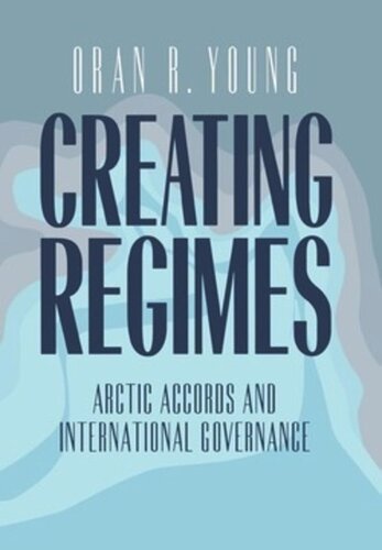Creating Regimes Arctic Accords And International Governance Oran R Young