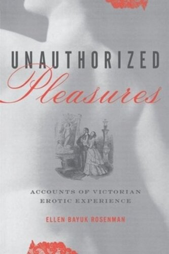 Unauthorized Pleasures Accounts Of Victorian Erotic Experience Ellen Bayuk Rosenman