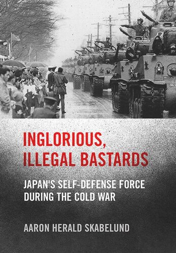 Inglorious Illegal Bastards Japans Selfdefense Force During The Cold War Aaron Skabelund