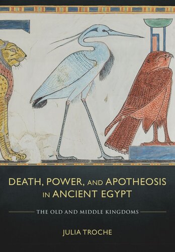 Death Power And Apotheosis In Ancient Egypt The Old And Middle Kingdoms Julia Troche