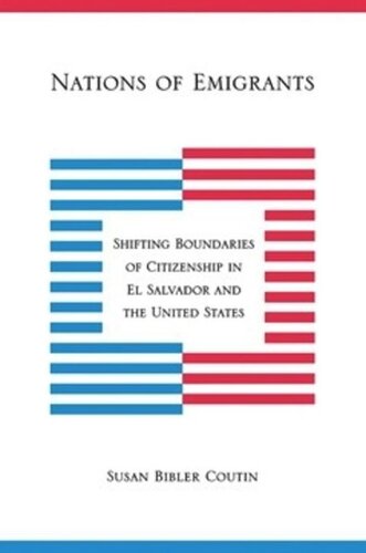 Nations Of Emigrants Shifting Boundaries Of Citizenship In El Salvador And The United States Susan Bibler Coutin