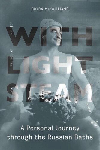With Light Steam A Personal Journey Through The Russian Baths Bryon Macwilliams