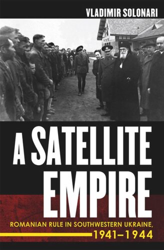 A Satellite Empire Romanian Rule In Southwestern Ukraine 19411944 Vladimir Solonari