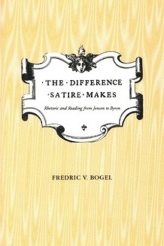 The Difference Satire Makes Rhetoric And Reading From Jonson To Byron Fredric V Bogel