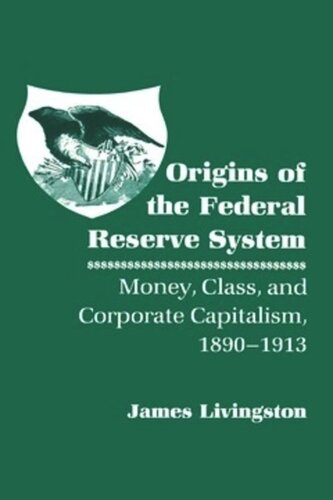 Origins Of The Federal Reserve System Money Class And Corporate Capitalism 18901913 James Livingston