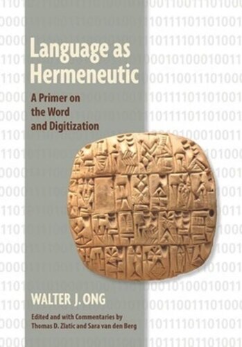 Language As Hermeneutic A Primer On The Word And Digitization Walter J Ong Editor Thomas D Zlatic Editor Sara Van Den Berg Editor