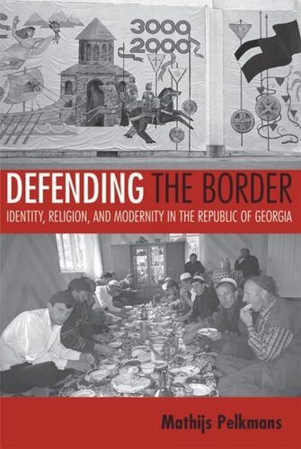 Defending The Border Identity Religion And Modernity In The Republic Of Georgia Mathijs Pelkmans