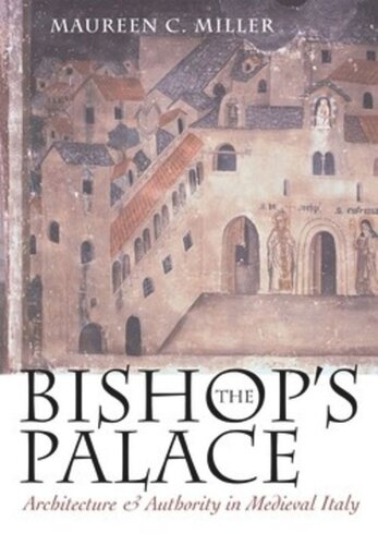 The Bishops Palace Architecture And Authority In Medieval Italy Maureen C Miller