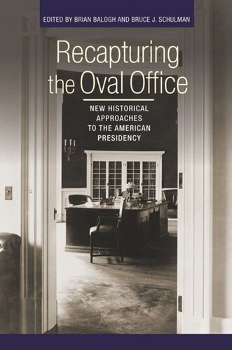 Recapturing The Oval Office New Historical Approaches To The American Presidency Brian Balogh Editor Bruce J Schulman Editor