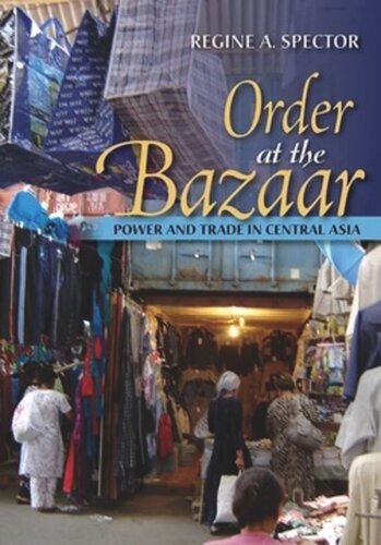 Order At The Bazaar Power And Trade In Central Asia Regine A Spector