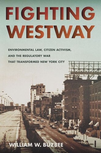 Fighting Westway Environmental Law Citizen Activism And The Regulatory War That Transformed New York City William W Buzbee