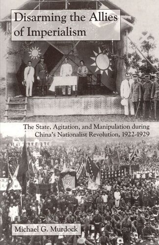 Disarming The Allies Of Imperialism The State Agitation And Manipulation During Chinas Nationalist Revolution 19221929 Michael G Murdock