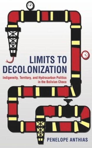 Limits To Decolonization Indigeneity Territory And Hydrocarbon Politics In The Bolivian Chaco Penelope Anthias